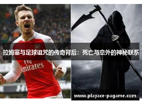 拉姆塞与足球诅咒的传奇背后：死亡与意外的神秘联系