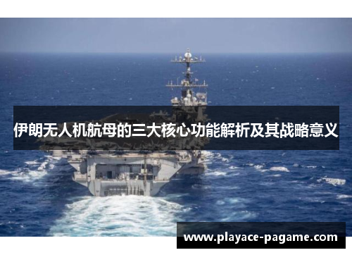 伊朗无人机航母的三大核心功能解析及其战略意义