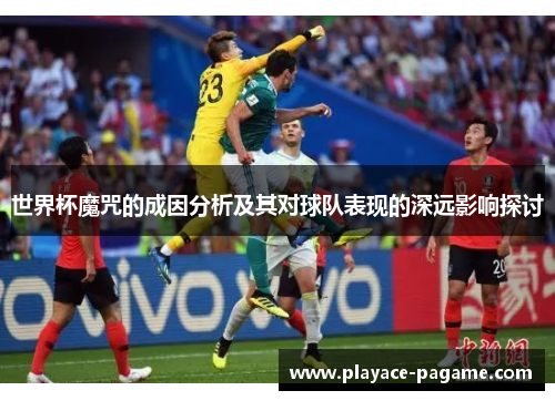 世界杯魔咒的成因分析及其对球队表现的深远影响探讨