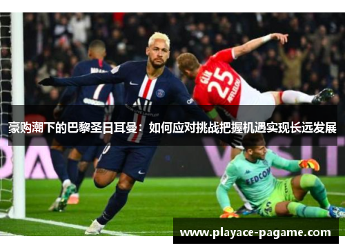 豪购潮下的巴黎圣日耳曼：如何应对挑战把握机遇实现长远发展