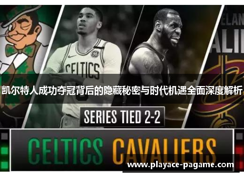 凯尔特人成功夺冠背后的隐藏秘密与时代机遇全面深度解析 凯尔特人成功夺冠背后的隐藏秘密与时代机遇全面深度解析