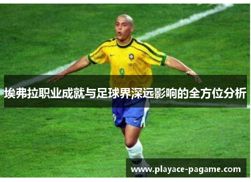 埃弗拉职业成就与足球界深远影响的全方位分析