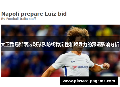大卫路易斯落选对球队防线稳定性和领导力的深远影响分析