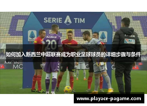 如何加入新西兰中超联赛成为职业足球球员的详细步骤与条件 如何加入新西兰中超联赛成为职业足球球员的详细步骤与条件