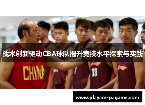 战术创新驱动CBA球队提升竞技水平探索与实践 战术创新驱动CBA球队提升竞技水平探索与实践